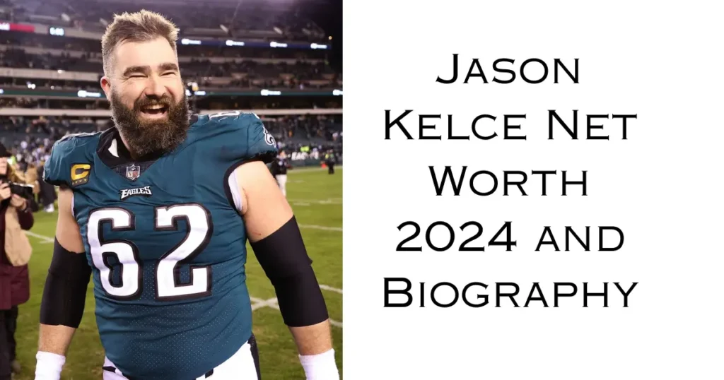 Jason Kelce Net Worth 2024 and Biography