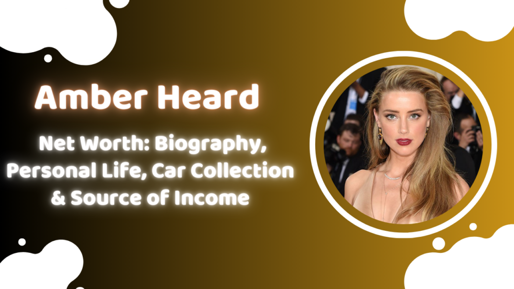  Amber Heard Net Worth: Biography, Personal Life, Car Collection & Source of Income