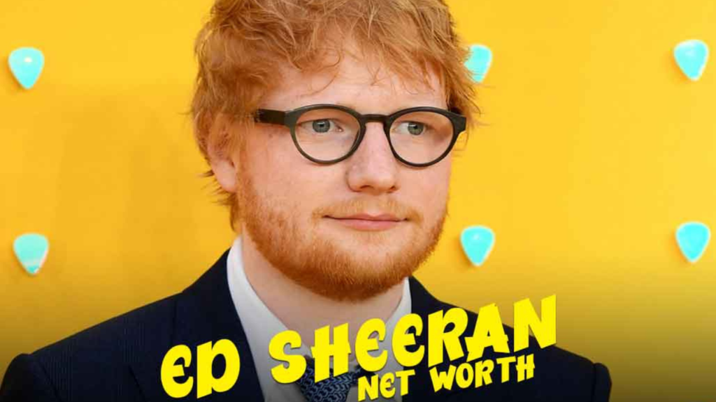 What is the Ed Sheeran Net Worth?