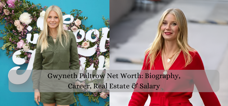 Gwyneth Paltrow Net Worth: Biography, Career, Real Estate & Salary