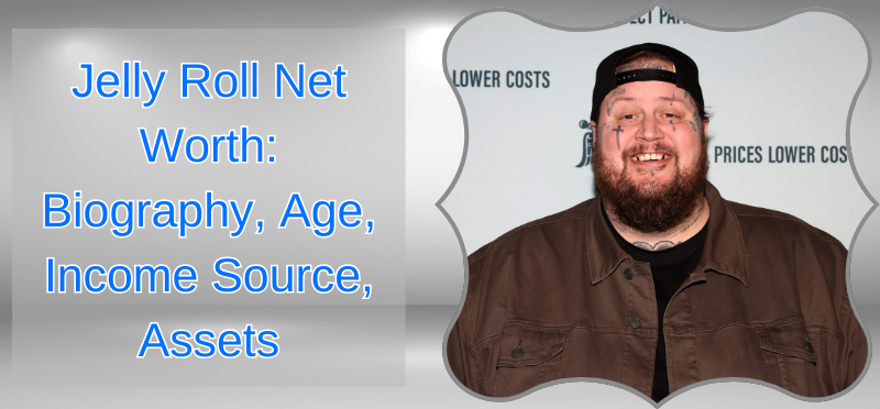 Jelly Roll Net Worth: Biography, Age, Income Source,  Assets