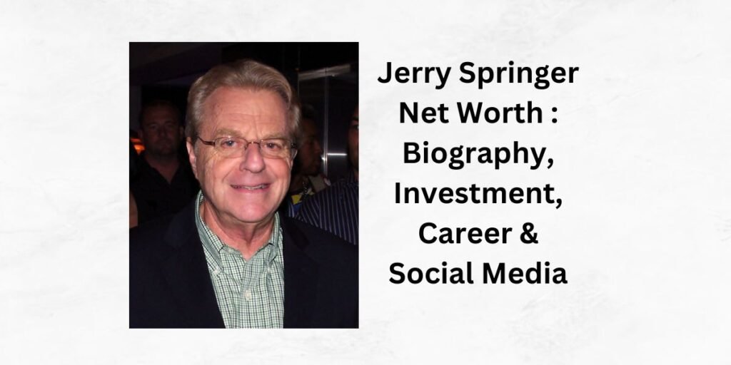 Jerry Springer Net Worth : Biography, Investment, Career & Social Media