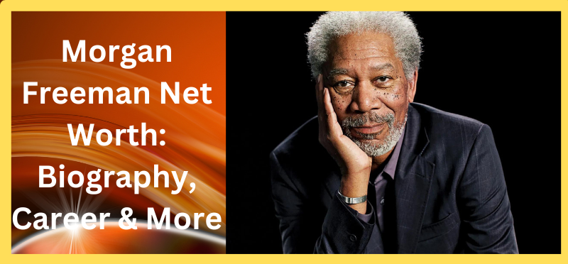 Morgan Freeman Net Worth: Biography, Career & More