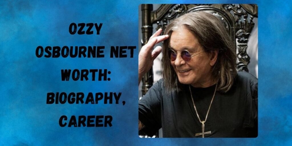 Ozzy Osbourne Net Worth: Biography, Career and More
