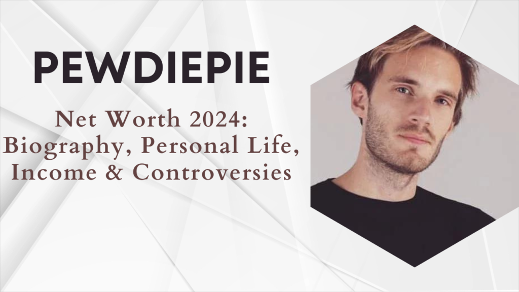 PewDiePie Net Worth 2024: Biography, Personal Life, Income & Controversies