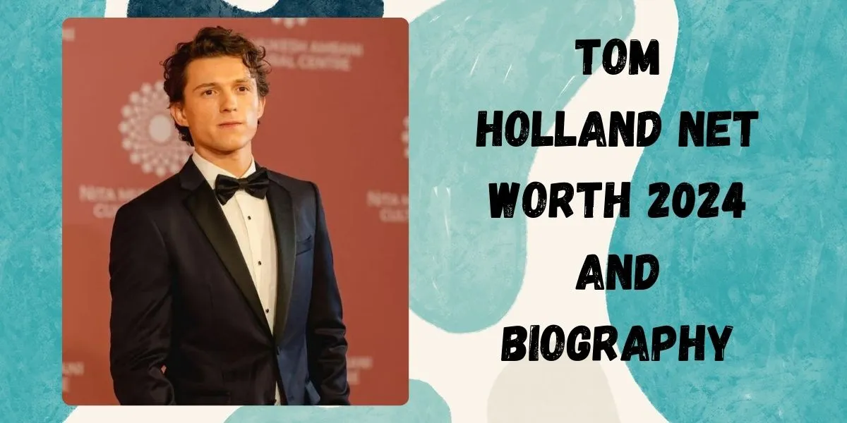 Tom Holland Net Worth 2024 Biography And Sources Of