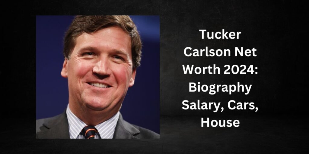 Tucker Carlson Net Worth 2024: Biography Salary, Cars, House