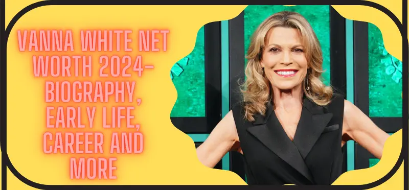 Vanna White Net Worth 2024- Biography, Early Life, Career and More