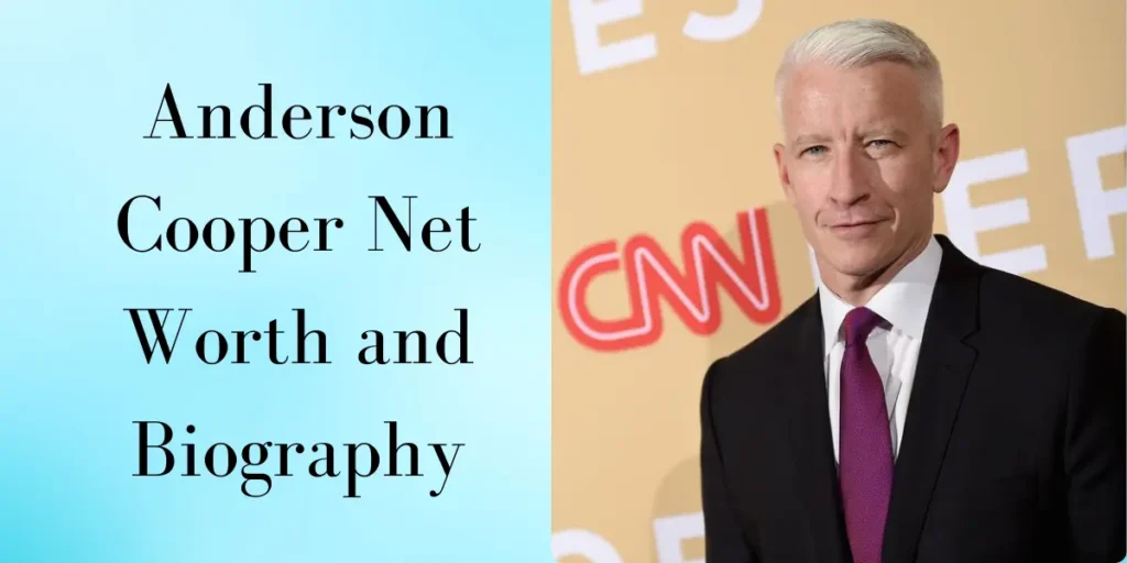 Anderson Cooper net worth 2024 and Biography