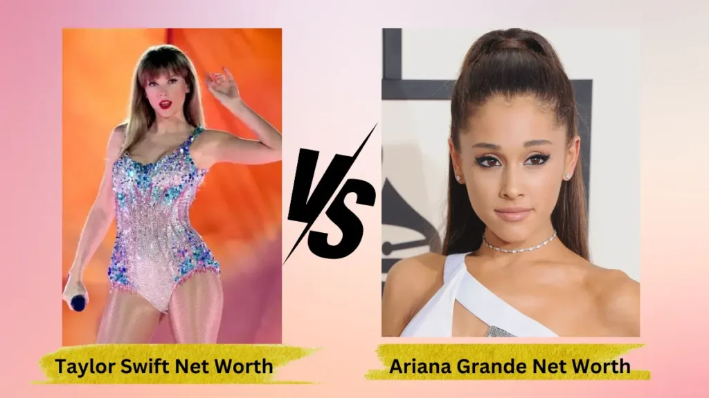 Whose net worth is more Taylor or Ariana?