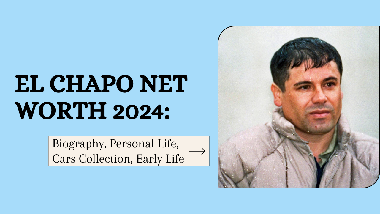 El Chapo Net Worth 2024 Biography, Personal Life, Cars Collection