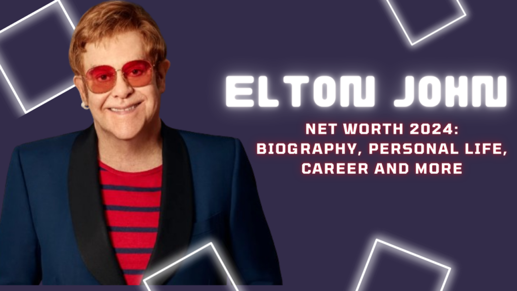 Elton John Net Worth 2024