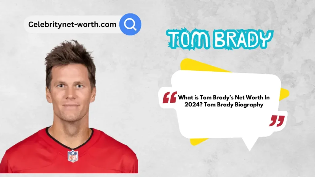 What is Tom Brady's Net Worth In 2024? Tom Brady Biography