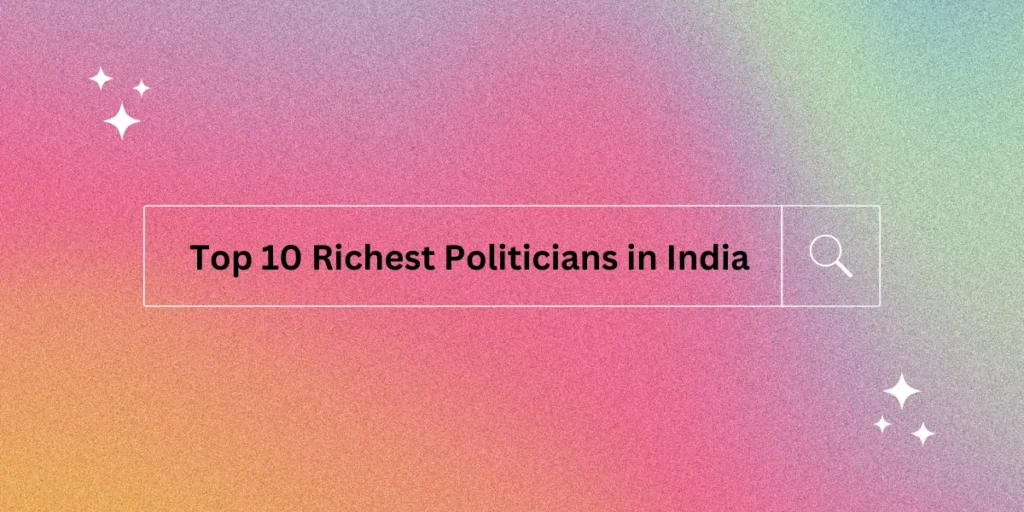 Top 10 Richest Politicians in India